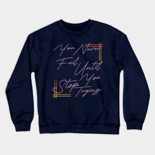 You never fail until you stop trying Crewneck Sweatshirt